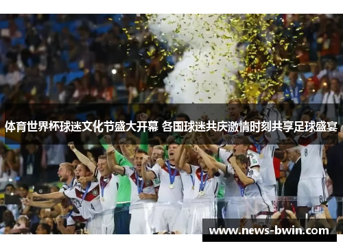 体育世界杯球迷文化节盛大开幕 各国球迷共庆激情时刻共享足球盛宴