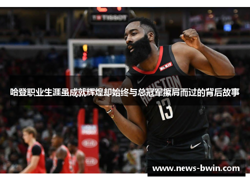 哈登职业生涯虽成就辉煌却始终与总冠军擦肩而过的背后故事