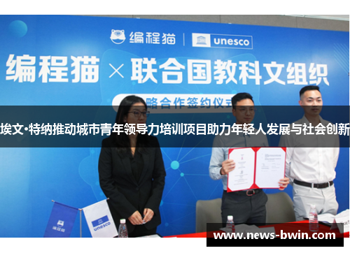 埃文·特纳推动城市青年领导力培训项目助力年轻人发展与社会创新