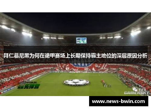 拜仁慕尼黑为何在德甲赛场上长期保持霸主地位的深层原因分析