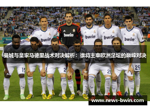 曼城与皇家马德里战术对决解析：谁将主宰欧洲足坛的巅峰对决