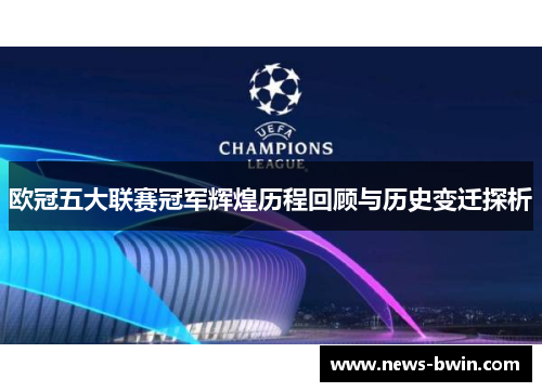 欧冠五大联赛冠军辉煌历程回顾与历史变迁探析
