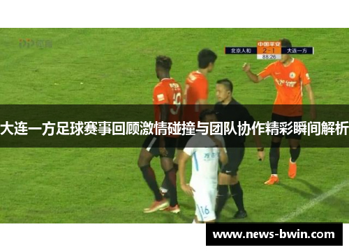 大连一方足球赛事回顾激情碰撞与团队协作精彩瞬间解析