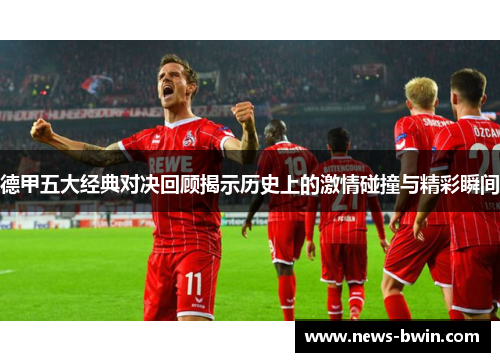 德甲五大经典对决回顾揭示历史上的激情碰撞与精彩瞬间