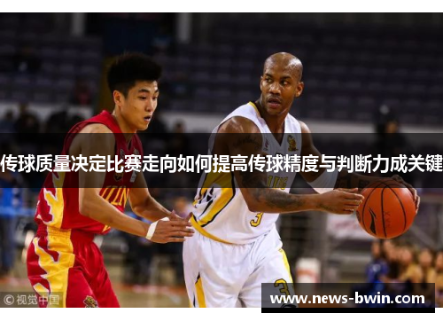 传球质量决定比赛走向如何提高传球精度与判断力成关键