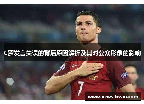 C罗发言失误的背后原因解析及其对公众形象的影响