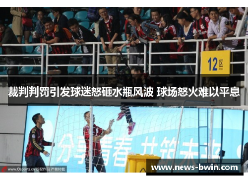 裁判判罚引发球迷怒砸水瓶风波 球场怒火难以平息