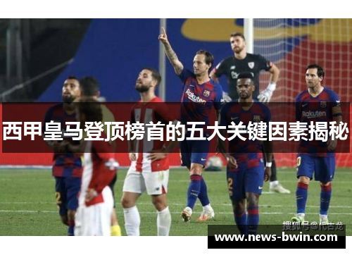 西甲皇马登顶榜首的五大关键因素揭秘