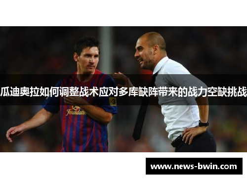 瓜迪奥拉如何调整战术应对多库缺阵带来的战力空缺挑战